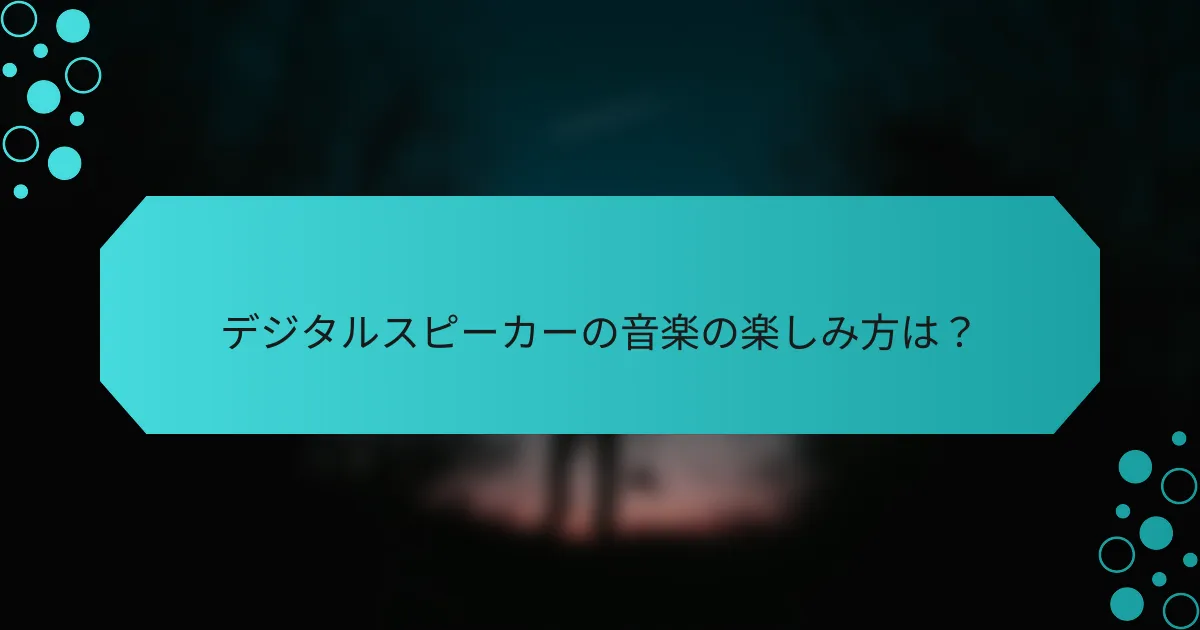 デジタルスピーカーの音楽の楽しみ方は?