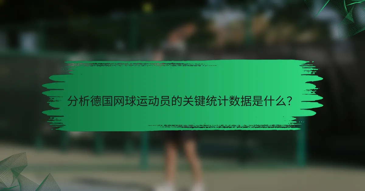 分析德国网球运动员的关键统计数据是什么?