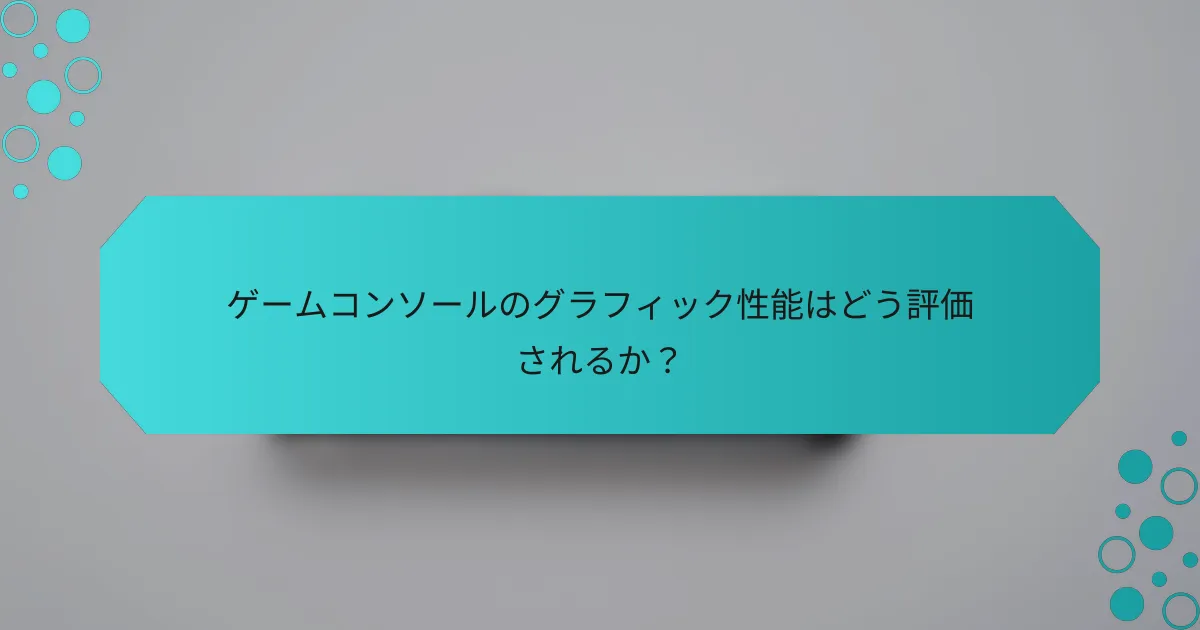ゲームコンソールのグラフィック性能はどう評価されるか？