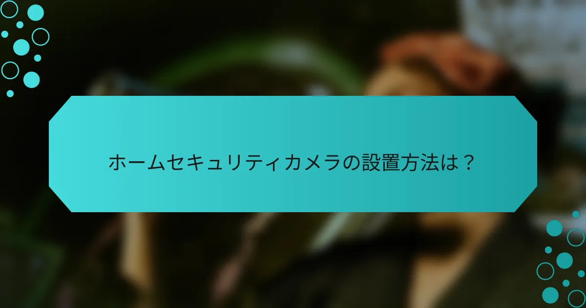 ホームセキュリティカメラの設置方法は？