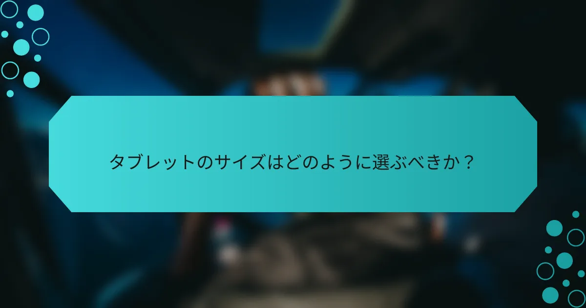タブレットのサイズはどのように選ぶべきか?