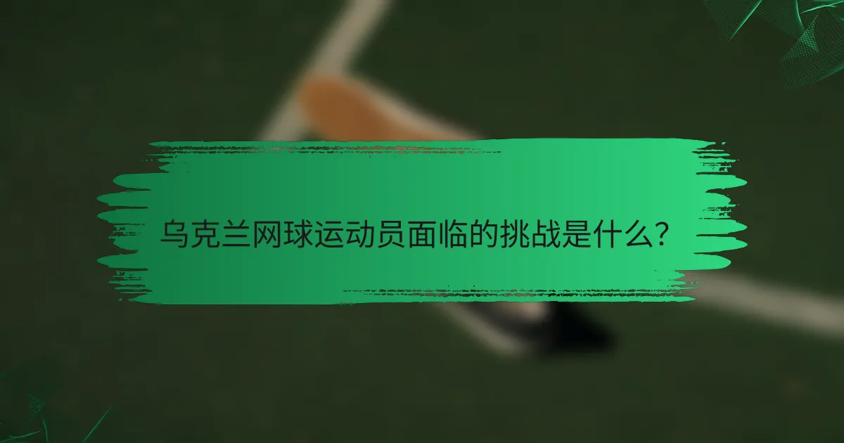 乌克兰网球运动员面临的挑战是什么？