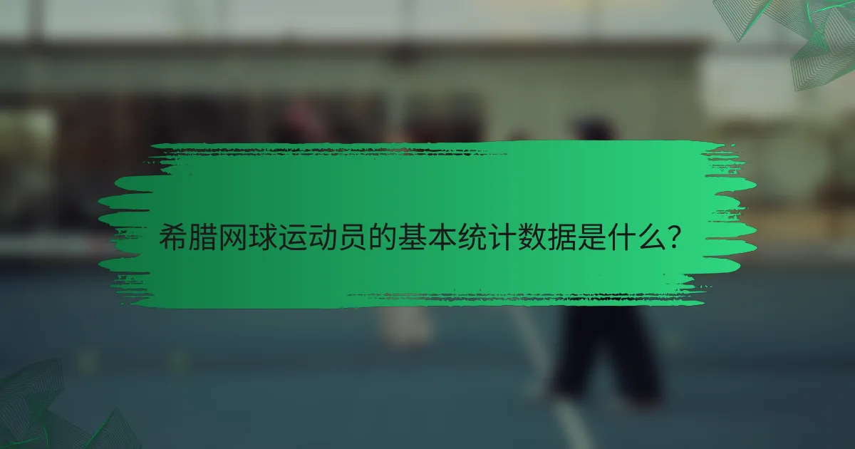 希腊网球运动员的基本统计数据是什么?
