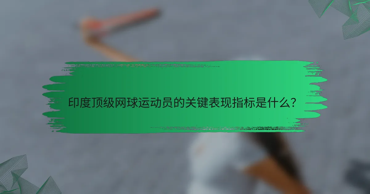 印度顶级网球运动员的关键表现指标是什么?